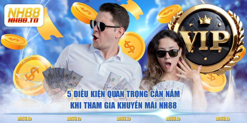 5 điều kiện quan trọng cần nắm khi tham gia khuyến mãi NH88