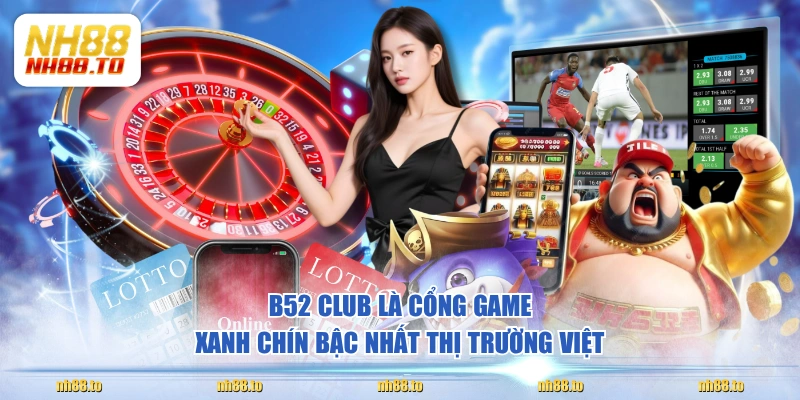B52 CLUB là cổng game xanh chín bậc nhất thị trường Việt