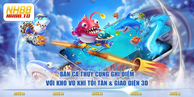 Bắn cá Thủy Cung ghi điểm với kho vũ khí tối tân & giao diện 3D