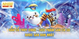Bắn Cá Thủy Cung - Siêu Phẩm Săn Cá 3D Được Săn Đón Nhất
