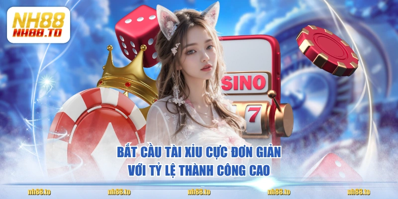 Bắt cầu Tài Xỉu cực đơn giản với tỷ lệ thành công cao