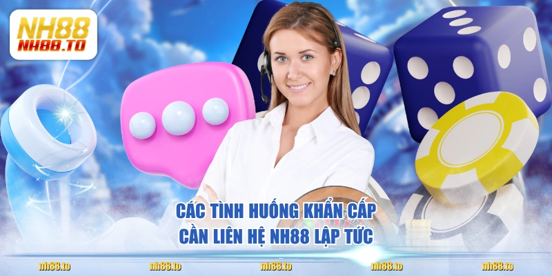 Các tình huống khẩn cấp cần liên hệ NH88 lập tức