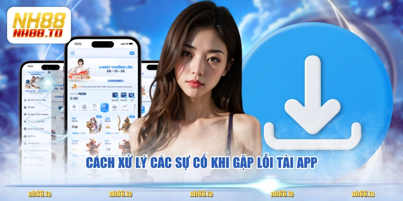 Cách xử lý các sự cố khi gặp lỗi tải app