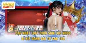 Cập Nhật Luật Chơi Sâm Lốc NH88 & Bí Kíp Đánh Bài Từ Cao Thủ