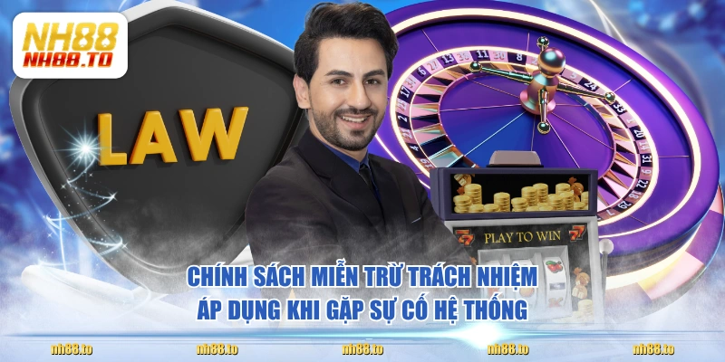 Chính sách miễn trừ trách nhiệm áp dụng khi gặp sự cố hệ thống