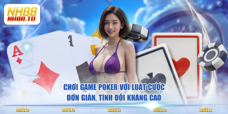 Chơi game Poker với luật cược đơn giản, tính đối kháng cao