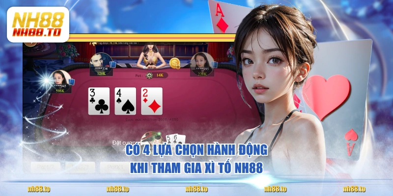 Có 4 lựa chọn hành động khi tham gia Xì Tố NH88