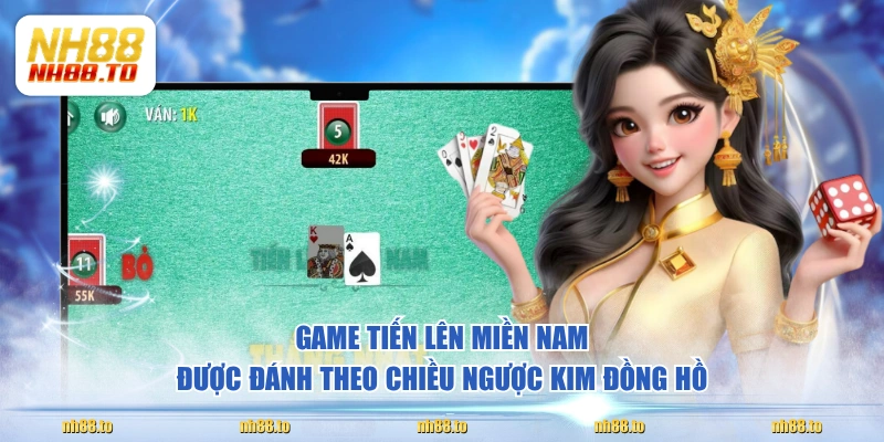 Game Tiến Lên Miền Nam được đánh theo chiều ngược kim đồng hồ
