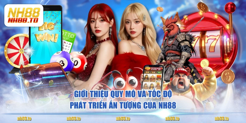 Giới thiệu quy mô và tốc độ phát triển ấn tượng của NH88 