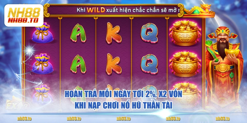 Hoàn trả mỗi ngày tới 2%, x2 vốn khi nạp chơi nổ hũ Thần Tài