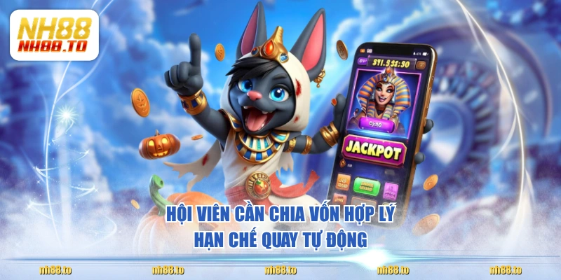 Hội viên cần chia vốn hợp lý & hạn chế quay tự động