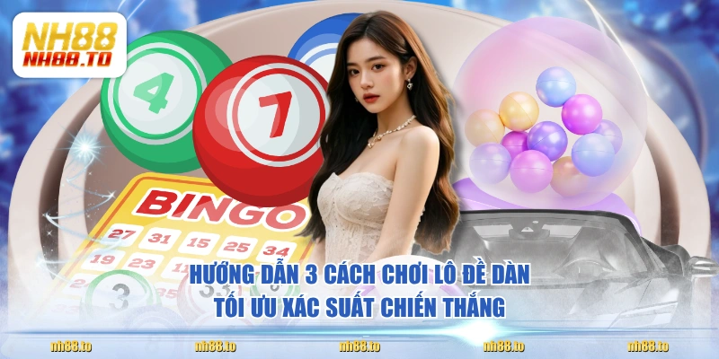 Hướng dẫn 3 cách chơi lô đề dàn tối ưu xác suất chiến thắng