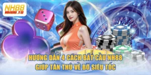 Hướng Dẫn 4 Cách Bắt Cầu NH88 Giúp Tân Thủ Về Bờ Siêu Tốc
