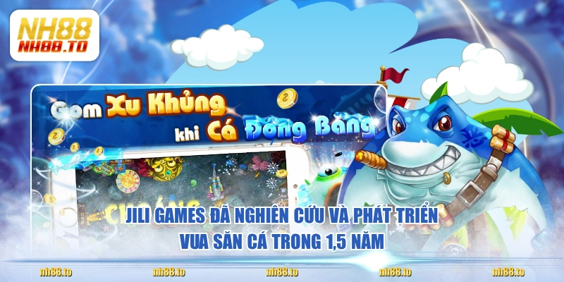 Jili Games đã nghiên cứu và phát triển Vua Săn Cá trong 1,5 năm