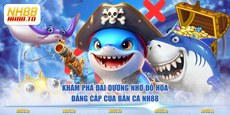 Khám phá đại dương nhờ đồ họa đẳng cấp của bắn cá NH88