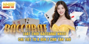 Luật Chơi Baccarat NH88 Chi Tiết Từ A Đến Z Cho Tân Thủ