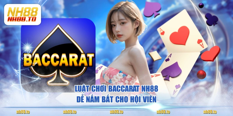 Luật chơi Baccarat NH88 dễ nắm bắt cho hội viên