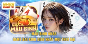 Mậu Binh NH88 - Game Bài Kinh Điển Nhất Mọi Thời Đại