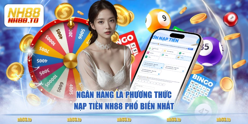 Ngân hàng là phương thức nạp tiền NH88 phổ biến nhất