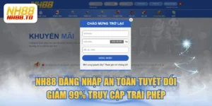 NH88 Đăng Nhập An Toàn Tuyệt Đối Giảm 99% Truy Cập Trái Phép