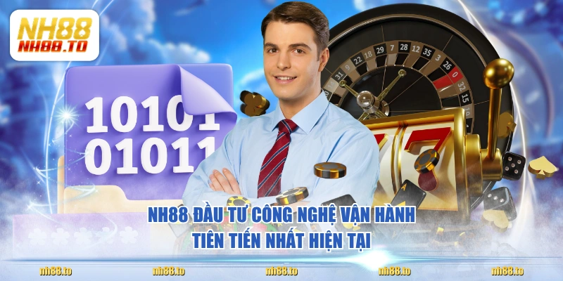 NH88 đầu tư công nghệ vận hành tiên tiến nhất hiện tại