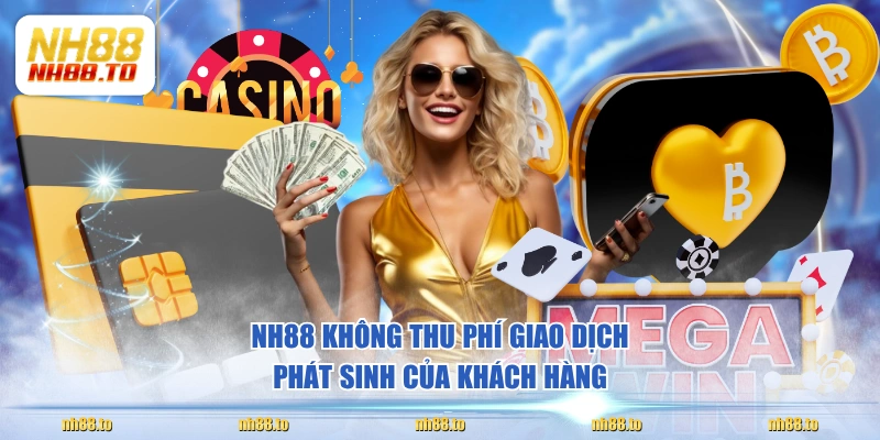 NH88 không thu phí giao dịch phát sinh của khách hàng