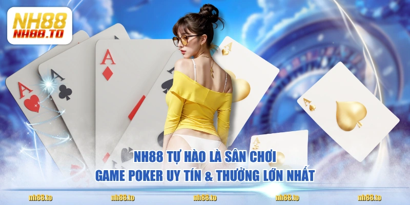 NH88 tự hào là sân chơi game Poker uy tín & thưởng lớn nhất