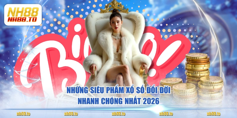 Những siêu phẩm xổ số đổi đời nhanh chóng nhất 2026