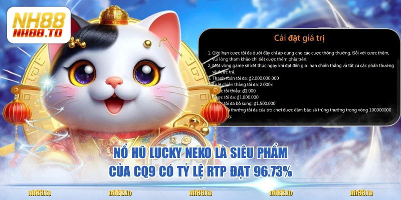 Nổ hũ Lucky Neko là siêu phẩm của CQ9 có tỷ lệ RTP đạt 96.73%