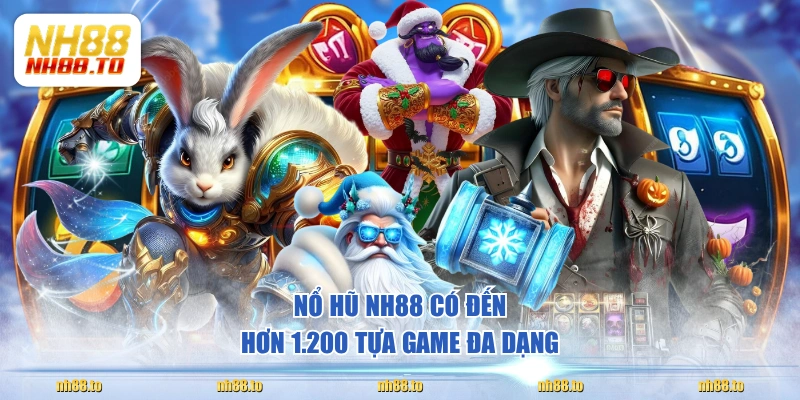 Nổ hũ NH88 có đến hơn 1.200 tựa game đa dạng