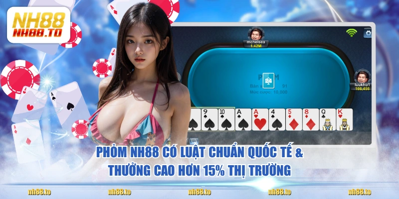 Phỏm NH88 có luật chuẩn quốc tế & thưởng cao hơn 15% thị trường