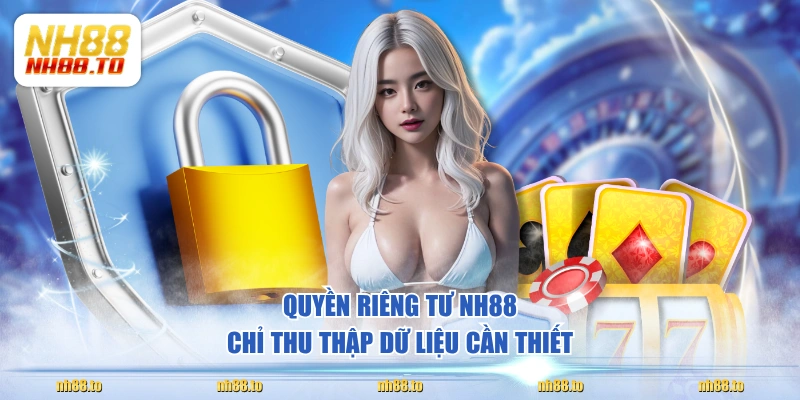 Quyền riêng tư NH88 chỉ thu thập dữ liệu cần thiết