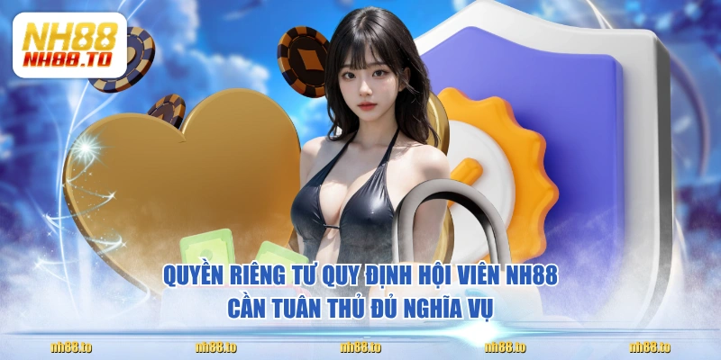 Quyền riêng tư quy định hội viên NH88 cần tuân thủ đủ nghĩa vụ