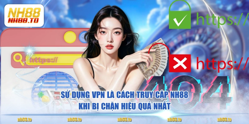 Sử dụng VPN là cách truy cập NH88 khi bị chặn hiệu quả nhất