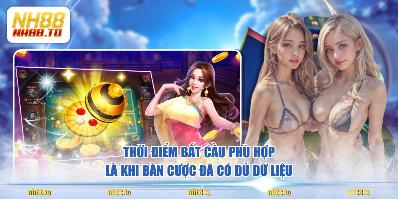 Thời điểm bắt cầu phù hợp là khi bàn cược đã có đủ dữ liệu