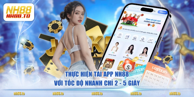 Thực hiện tải app NH88 với tốc độ nhanh chỉ 2 - 5 giây