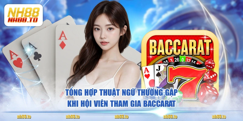 Tổng hợp thuật ngữ thường gặp khi hội viên tham gia Baccarat 