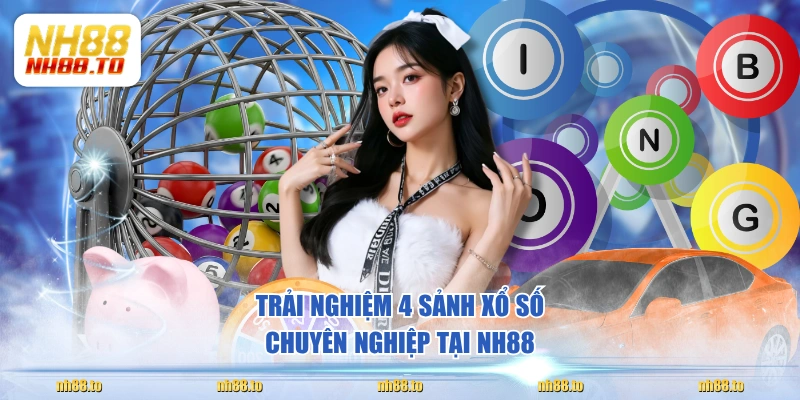 Trải nghiệm 4 sảnh xổ số chuyên nghiệp tại NH88