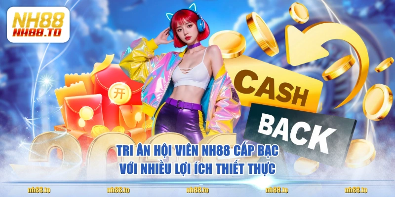 Tri ân hội viên NH88 cấp Bạc với nhiều lợi ích thiết thực