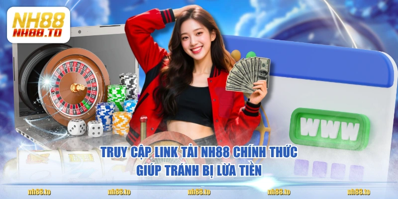 Truy cập link tải NH88 chính thức giúp tránh bị lừa tiền
