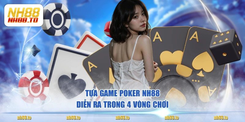 Tựa game Poker NH88 diễn ra trong 4 vòng chơi