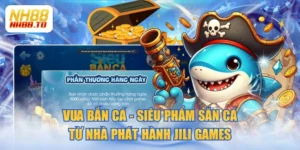 Vua Bắn Cá - Siêu Phẩm Săn Cá Từ Nhà Phát Hành Jili Games