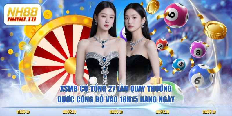 XSMB có tổng 27 lần quay thưởng được công bố vào 18h15 hàng ngày