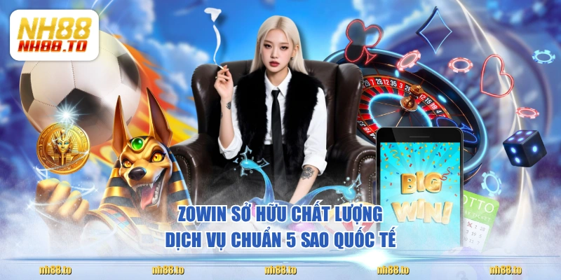 ZOWIN sở hữu chất lượng dịch vụ chuẩn 5 sao quốc tế