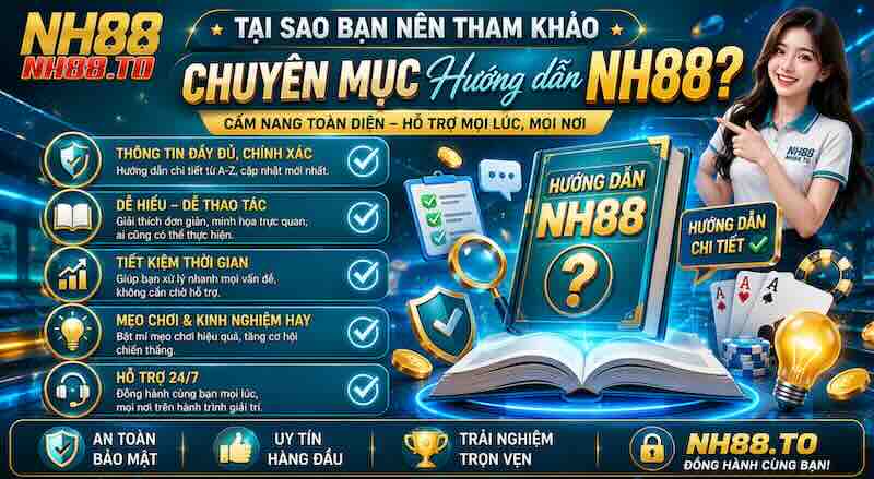 Tại sao bạn nên tham khảo chuyên mục Hướng dẫn NH88?